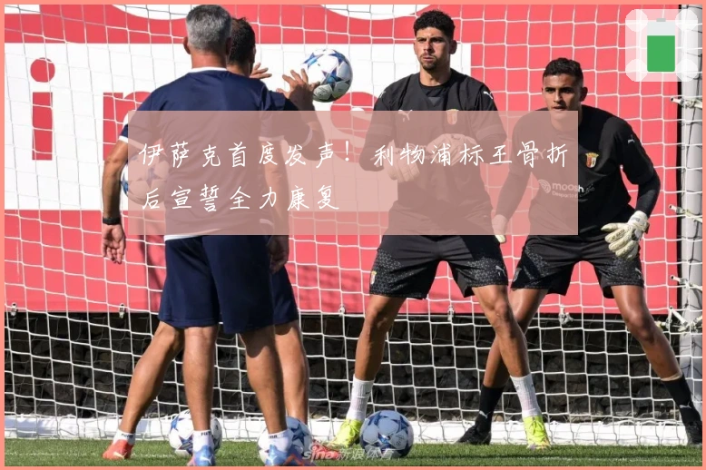 伊萨克首度发声！利物浦标王骨折后宣誓全力康复